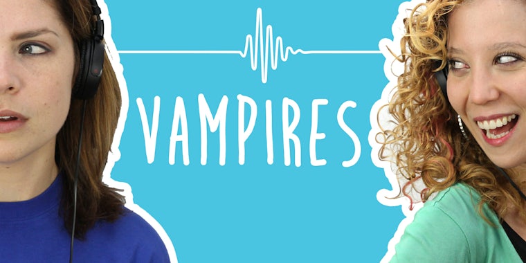 2 Girls 1 Podcast: Vampires