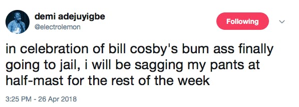 in celebration of bill cosby's bum ass finally going to jail, i will be sagging my pants at half-mast for the rest of the week