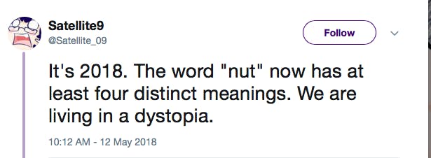 It's 2018. The word 'nut' now has at least four distinct meanings. We are living in a dystopia.