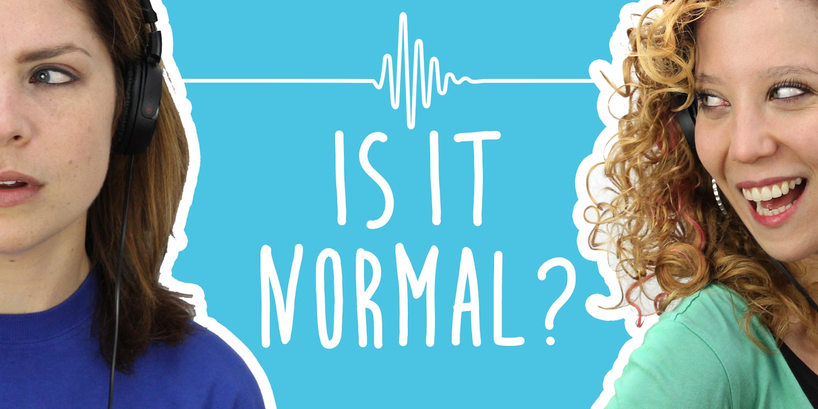 2 Girls 1 Podcast: The Terrifying Questions People Ask on 'Is It Normal?'