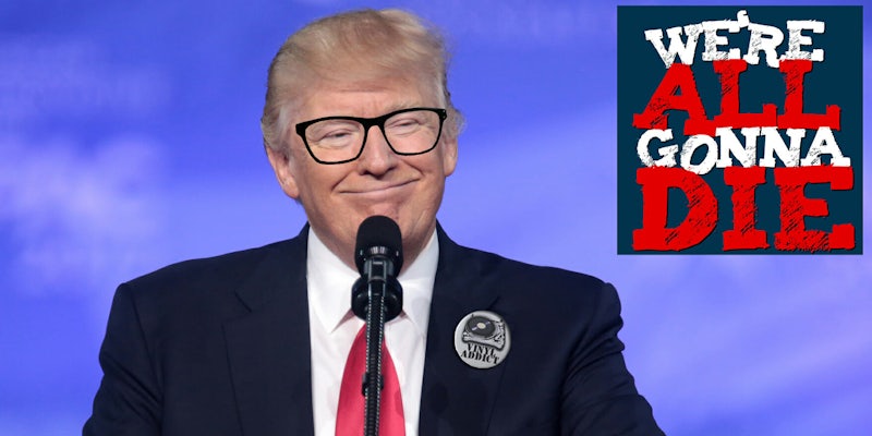 We're All Gonna Die, a politics podcast by the Daily Dot. Donald Trump wearing black rimmed glasses and a 'vinyl addict' button.