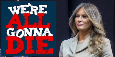 We're All Gonna Die podcast discusses melania trump