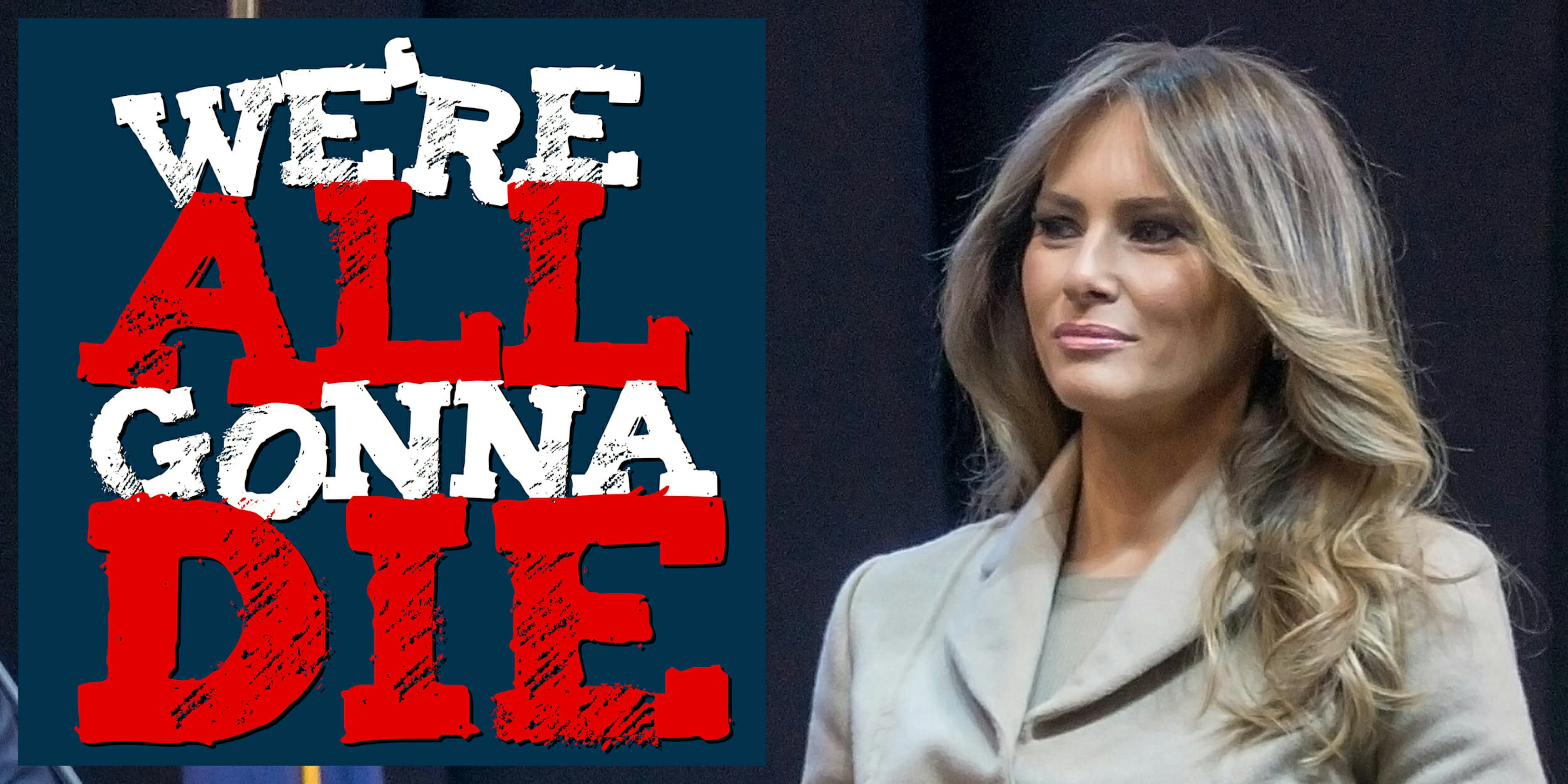 We're All Gonna Die podcast discusses melania trump