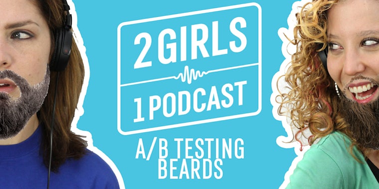 2 Girls 1 Podcast AB TESTING BEARDS
