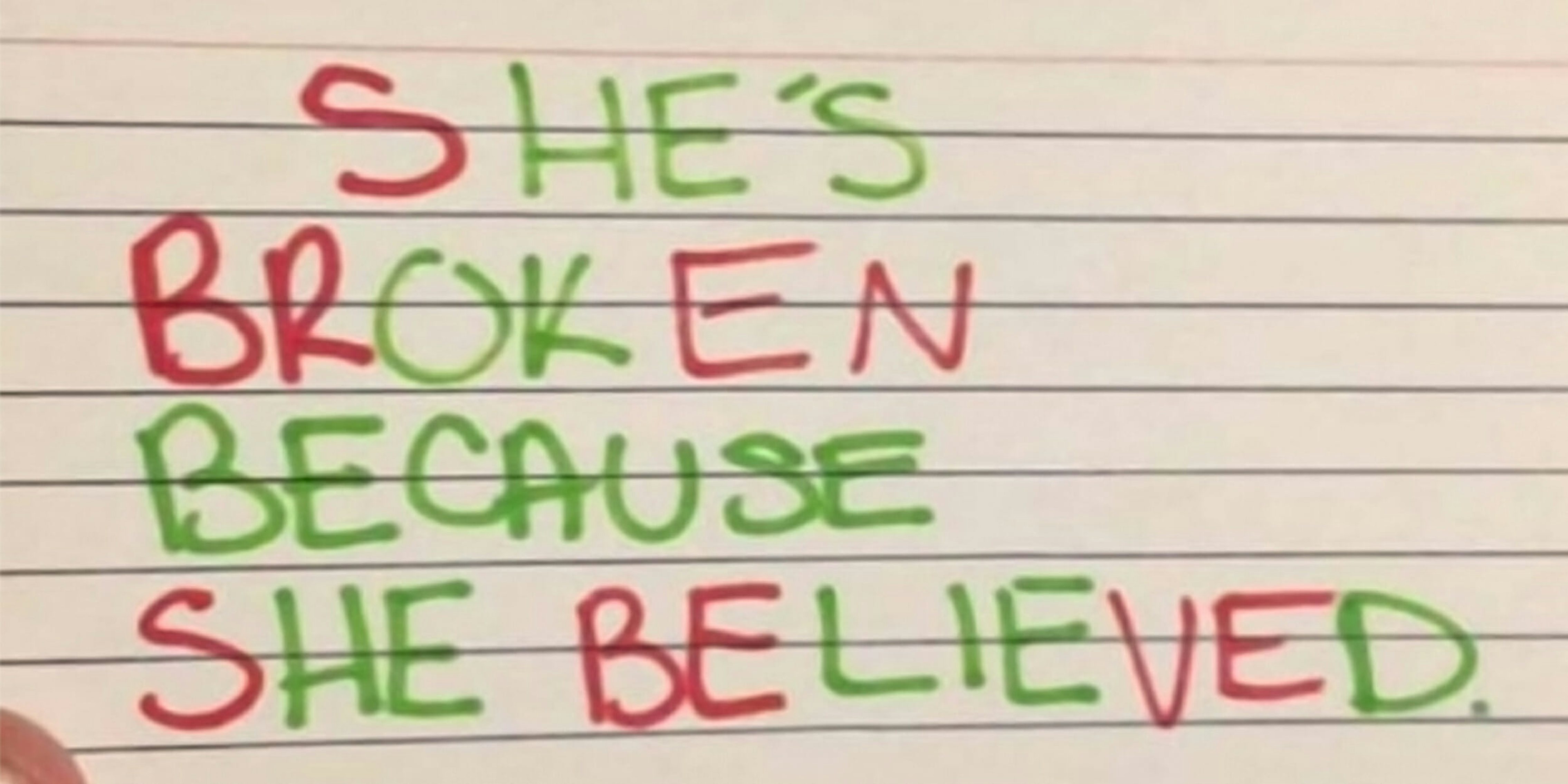 She's broken because she believed, he's ok because he lied