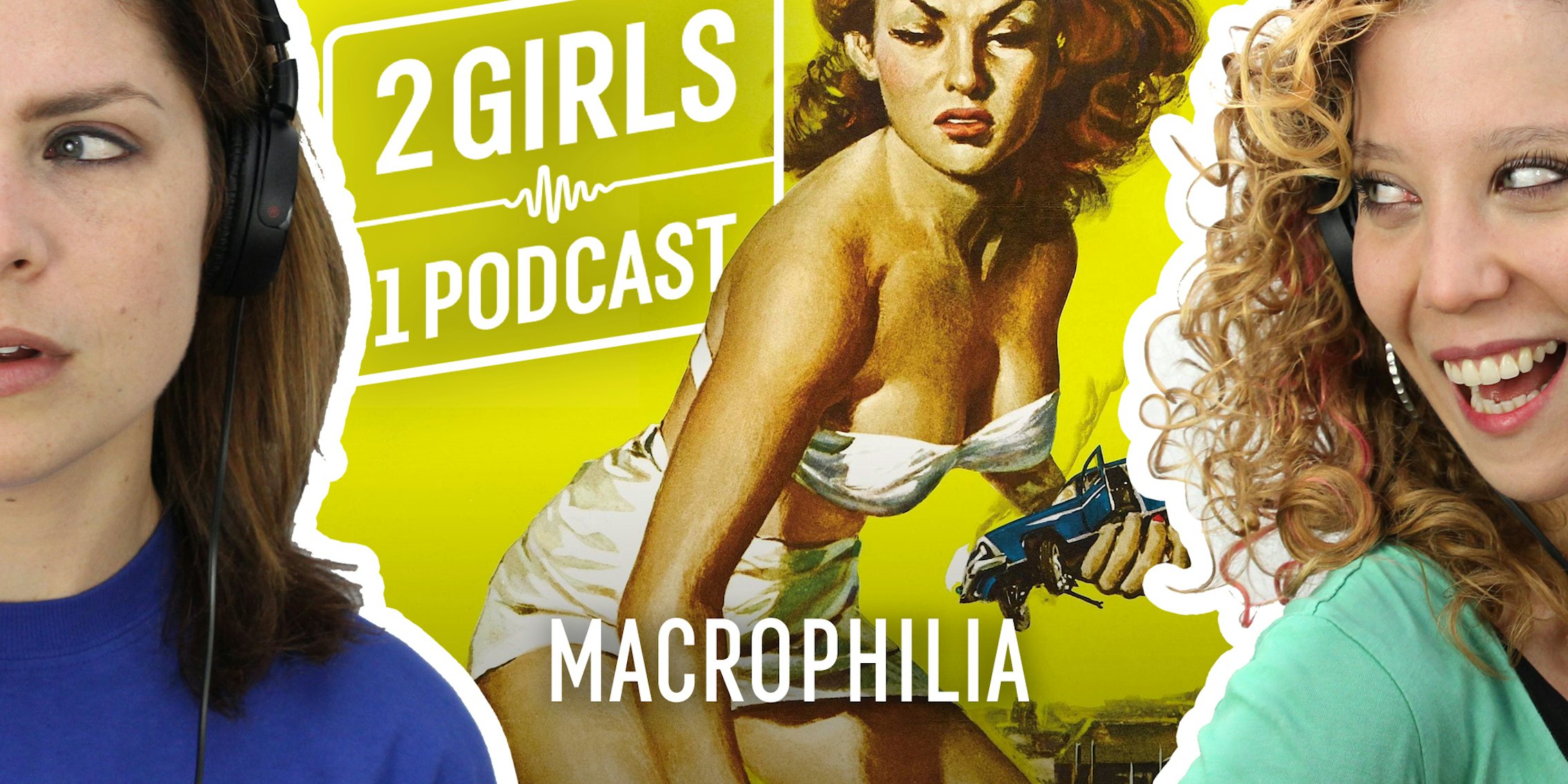 2 Girls 1 Podcast MACROPHILIA