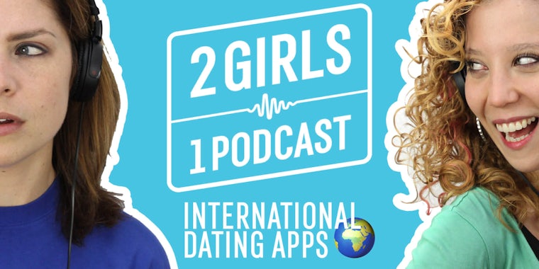 2 Girls 1 Podcast INTERNATIONAL DATING APPS