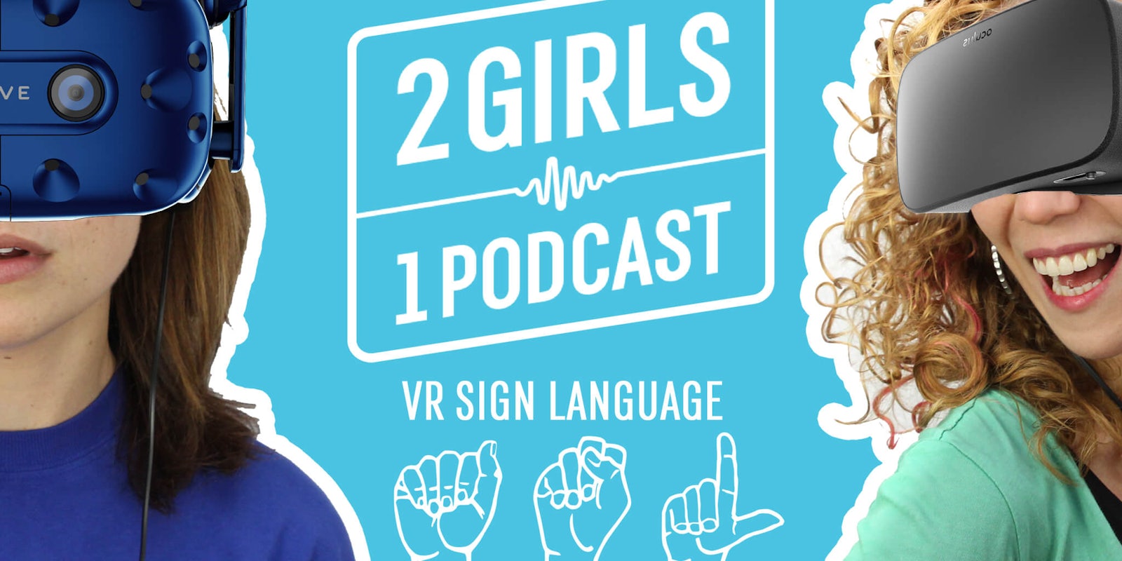 2 Girls 1 Podcast VR SIGN LANGUAGE