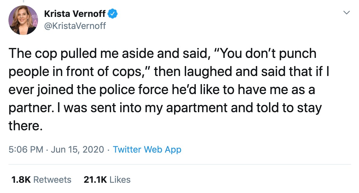 The cop pulled me aside and said, “You don’t punch people in front of cops,” then laughed and said that if I ever joined the police force he’d like to have me as a partner. I was sent into my apartment and told to stay there.
