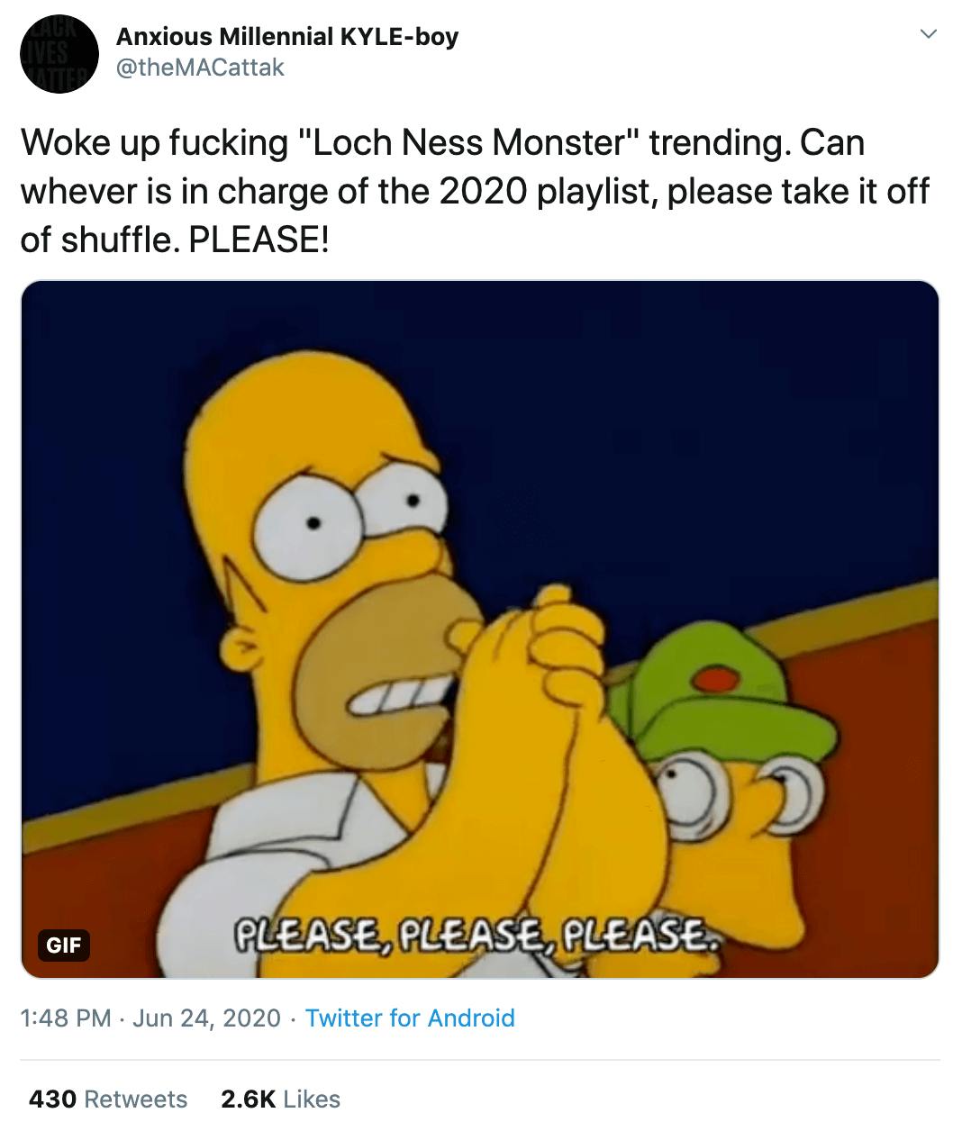 "Woke up fucking "Loch Ness Monster" trending. Can whever is in charge of the 2020 playlist, please take it off of shuffle. PLEASE!" Gif of Homer Simpson begging