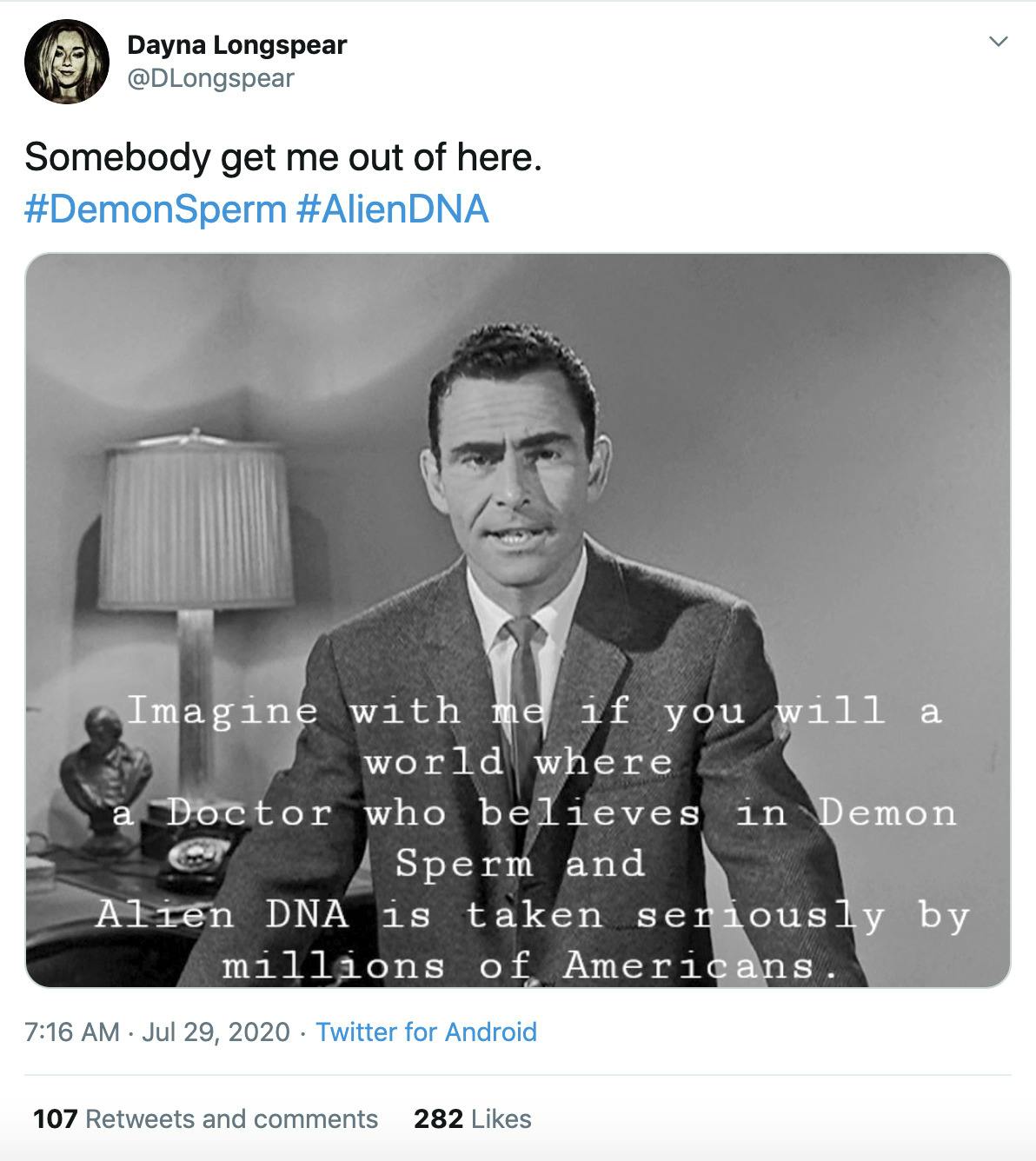 "Somebody get me out of here. #DemonSperm #AlienDNA" image of the narrator from the Twilight Zone saying "imagine with me if you will a world where a doctor believes in demen semen and alien DNA and is taken seriously by millions of Americans"