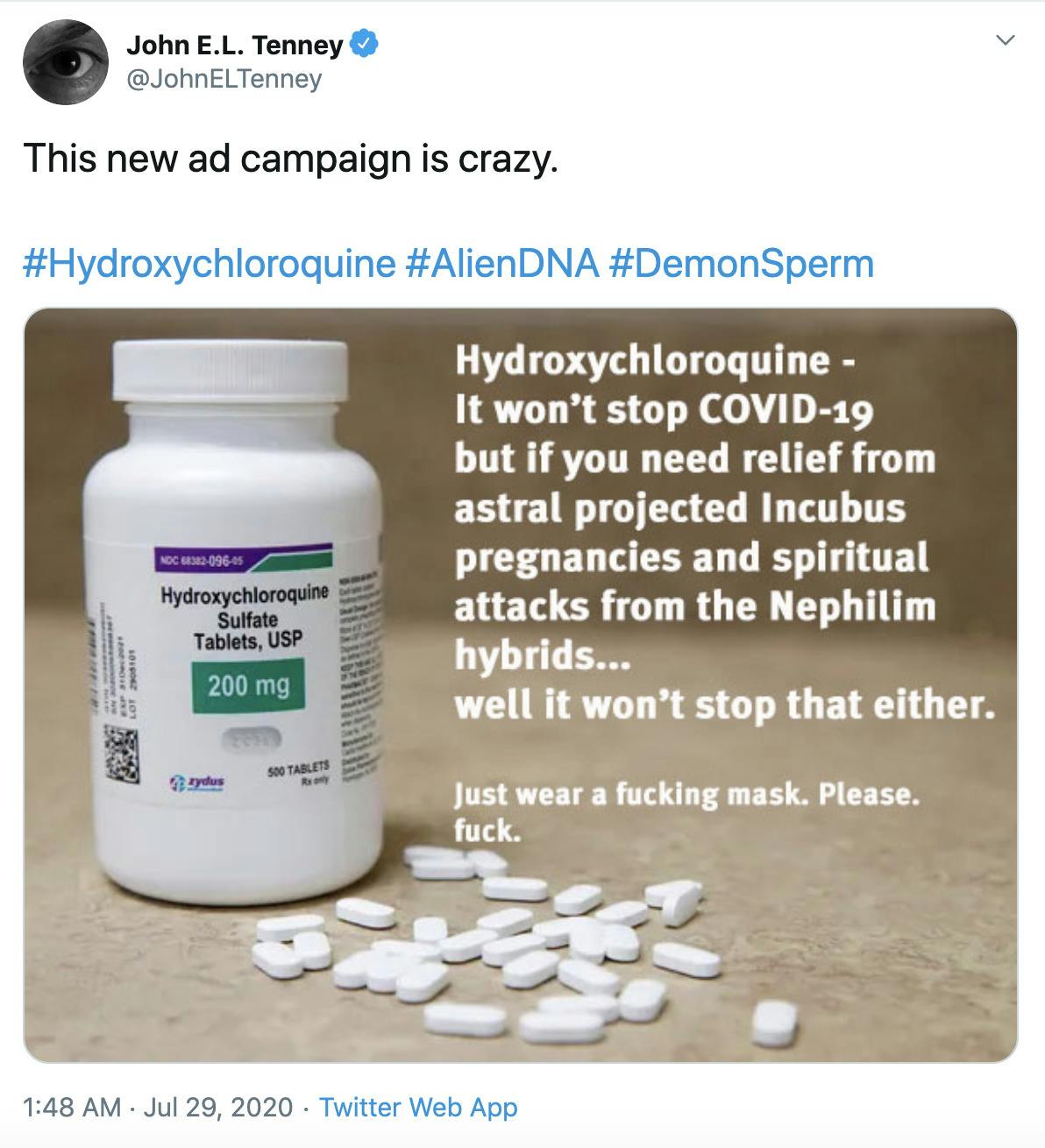 "This new ad campaign is crazy.  #Hydroxychloroquine #AlienDNA #DemonSperm" image of a pill bottle with the text "Hydroxychloroquine - It won't stop Covid-19 but if you need relief from astral projected Incubus pregnancies and spiritual attack from the Nephilim hybrids... well it won't stop that either. Just wear a mask. Please"