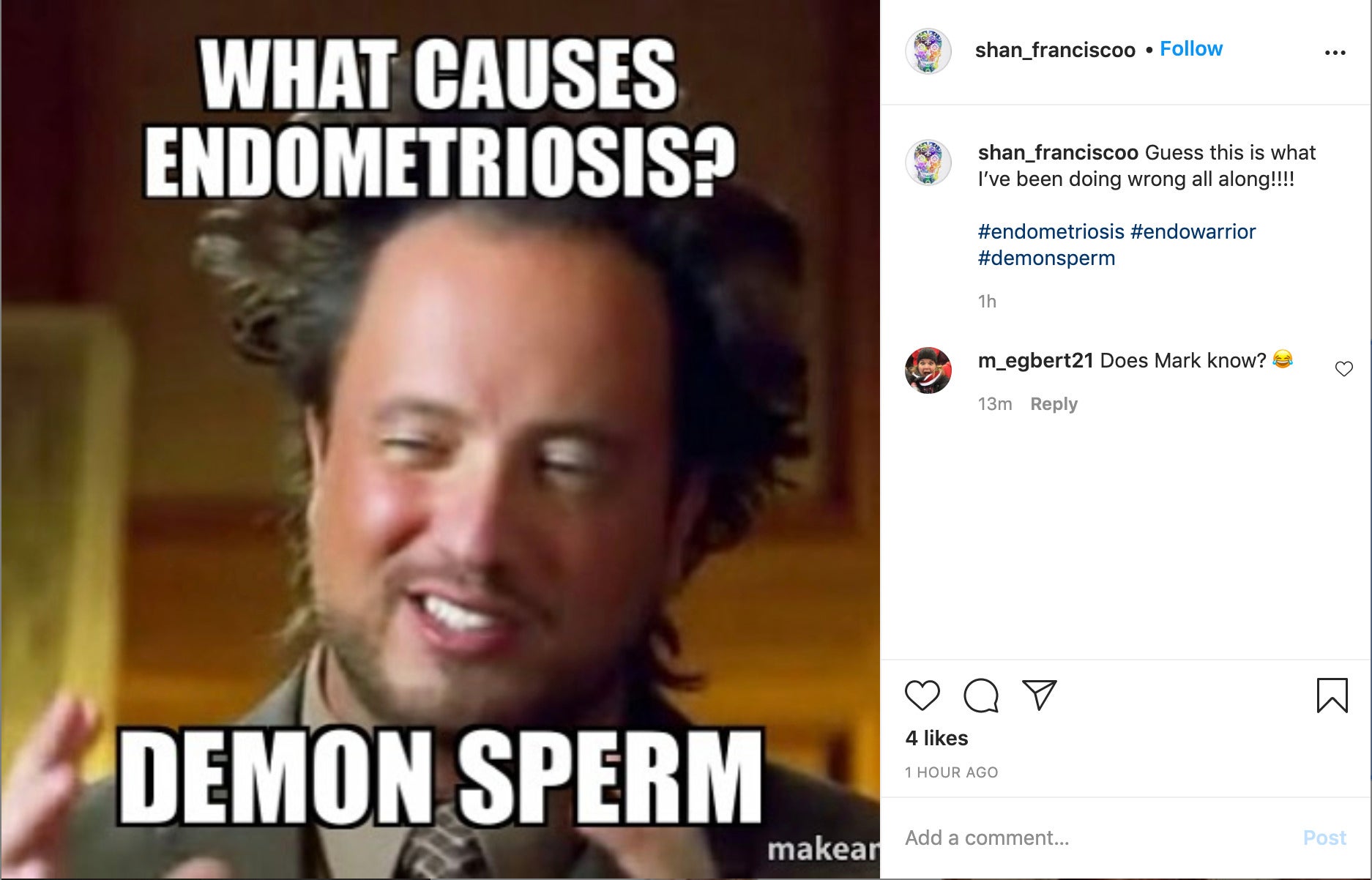 image of ancient aliens presenter with text "what causes endometriosis? Demon sperm" caption "Guess this is what I’ve been doing wrong all along!!!! #endometriosis #endowarrior #demonsperm"