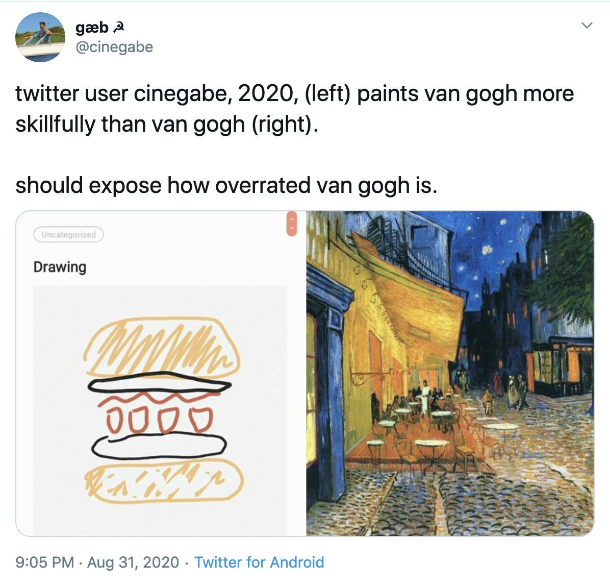 "twitter user cinegabe, 2020, (left) paints van gogh more skillfully than van gogh (right).  should expose how overrated van gogh is." scribbled drawing of a burger next to the Van Gogh from the original tweet
