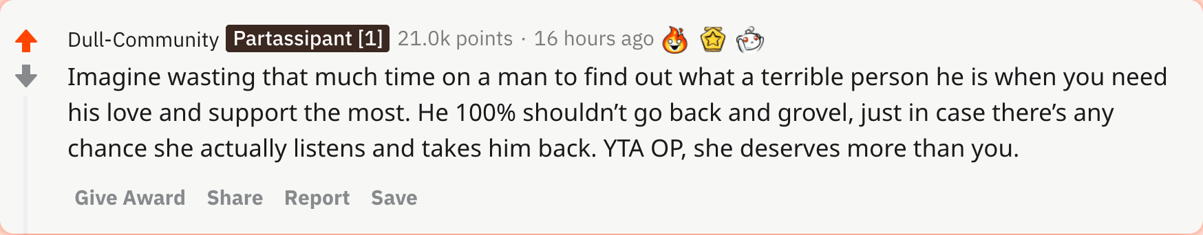 Imagine wasting that much time on a man to find out what a terrible person he is when you need his love and support the most. He 100% shouldn’t go back and grovel, just in case there’s any chance she actually listens and takes him back. YTA OP, she deserves more than you.