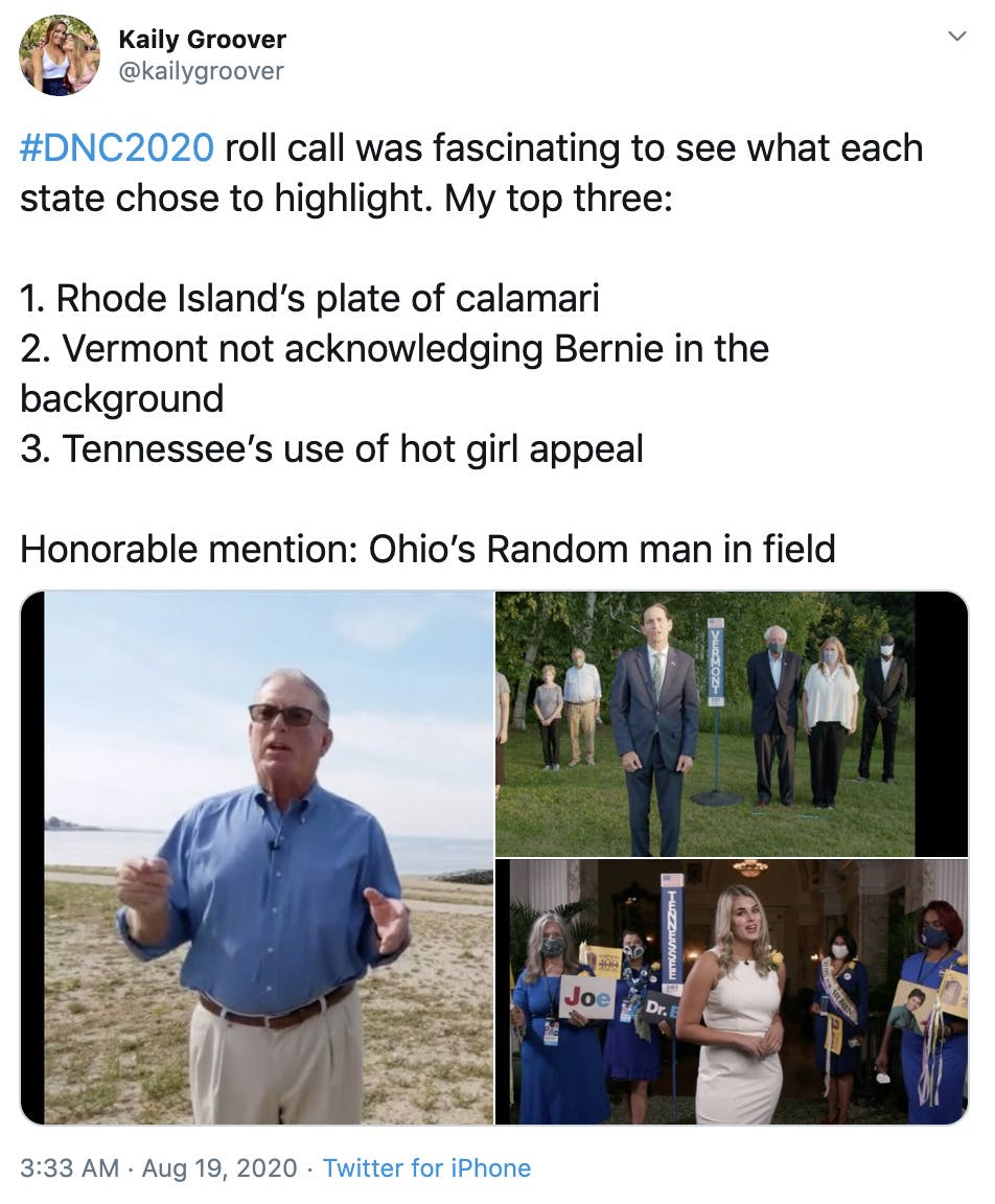 "#DNC2020 roll call was fascinating to see what each state chose to highlight. My top three:  1. Rhode Island’s plate of calamari 2. Vermont not acknowledging Bernie in the background 3. Tennessee’s use of hot girl appeal   Honorable mention: Ohio’s Random man in field" screen shots from the roll call videos described