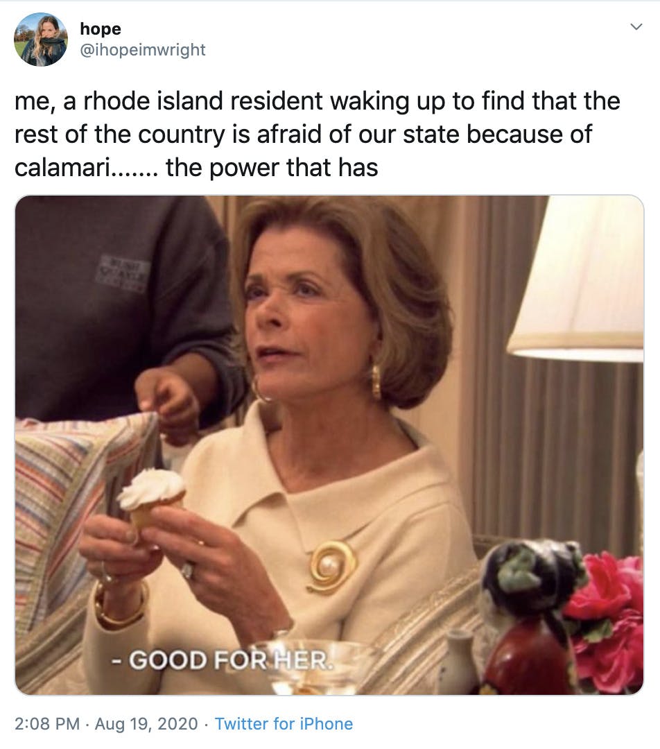 "me, a rhode island resident waking up to find that the rest of the country is afraid of our state because of calamari....... the power that has" Lucille Bluth gif where she's drinking tea and saying 'good for her'