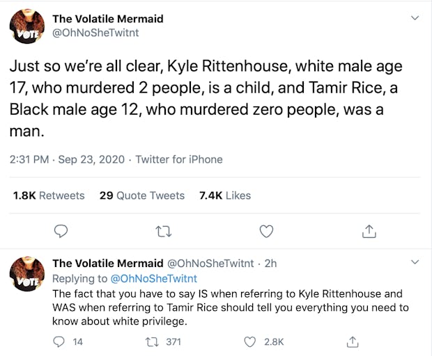 Just so we’re all clear, Kyle Rittenhouse, white male age 17, who murdered 2 people, is a child, and Tamir Rice, a Black male age 12, who murdered zero people, was a man.The fact that you have to say IS when referring to Kyle Rittenhouse and WAS when referring to Tamir Rice should tell you everything you need to know about white privilege.