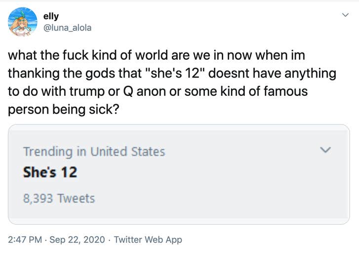 "what the fuck kind of world are we in now when im thanking the gods that "she's 12" doesnt have anything to do with trump or Q anon or some kind of famous person being sick?" screenshot of the trending she's 12 from the Twitter sidebar