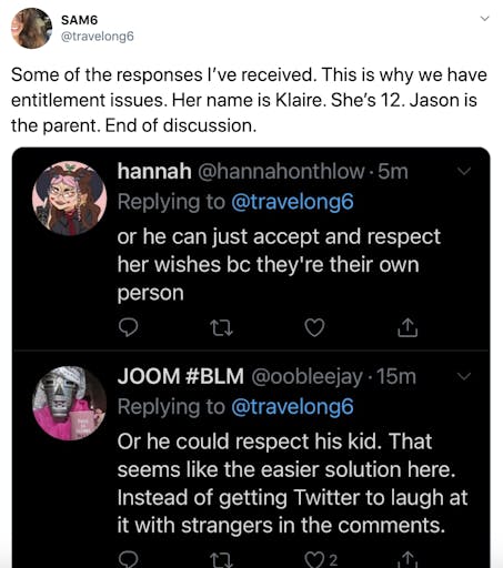 "Some of the responses I’ve received. This is why we have entitlement issues. Her name is Klaire. She’s 12. Jason is the parent. End of discussion." screenshot of responses including "or he can just accept and respect her because they're their own person" and "Or he could respect his kid. That seems like the easier solution here. Instead of getting Twitter to laugh at it with strangers in the comments." 