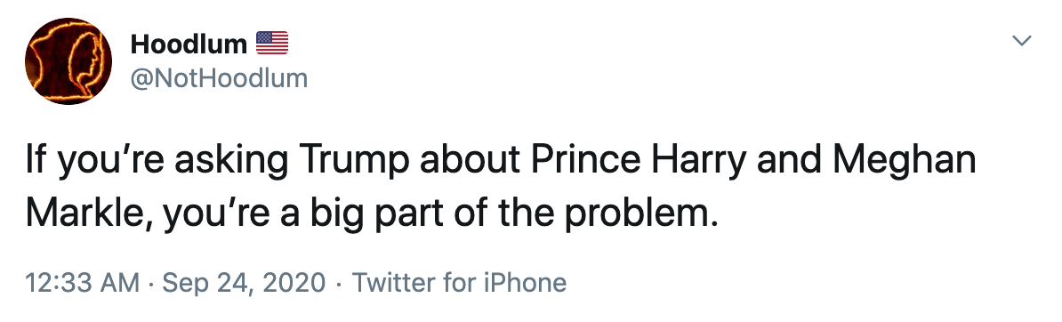 If you’re asking Trump about Prince Harry and Meghan Markle, you’re a big part of the problem.