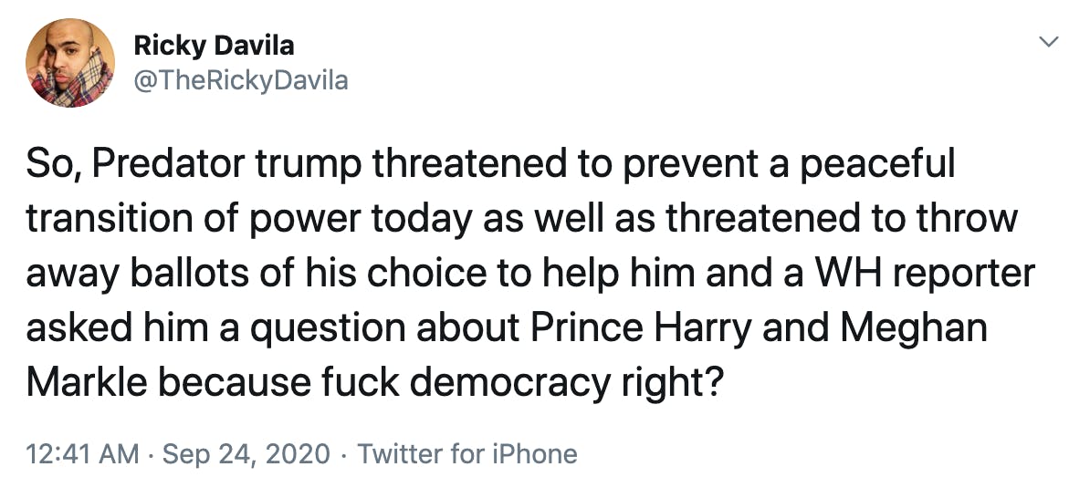 So, Predator trump threatened to prevent a peaceful transition of power today as well as threatened to throw away ballots of his choice to help him and a WH reporter asked him a question about Prince Harry and Meghan Markle because fuck democracy right?