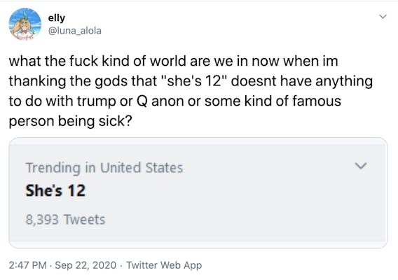 "what the fuck kind of world are we in now when im thanking the gods that "she's 12" doesnt have anything to do with trump or Q anon or some kind of famous person being sick?" screenshot of the trending she's 12 from the Twitter sidebar