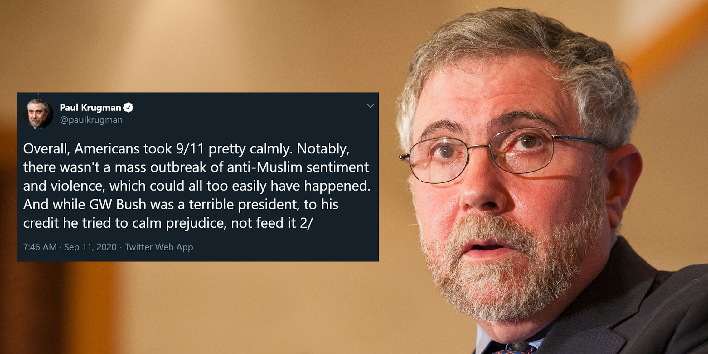 Paul Krugman 'Overall, Americans took 9/11 pretty calmly. Notably, there wasn't a mass outbreak of anti-Muslim sentiment and violence, which could all too easily have happened. And while GW Bush was a terrible president, to his credit he tried to calm prejudice, not feed it' tweet