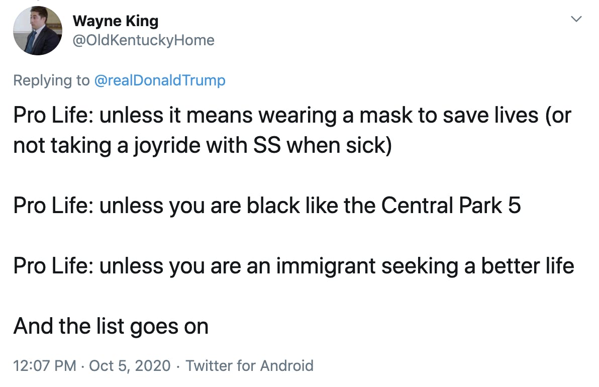 Pro Life: unless it means wearing a mask to save lives (or not taking a joyride with SS when sick)  Pro Life: unless you are black like the Central Park 5  Pro Life: unless you are an immigrant seeking a better life  And the list goes on