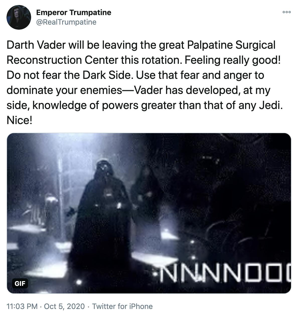 "Darth Vader will be leaving the great Palpatine Surgical Reconstruction Center this rotation. Feeling really good! Do not fear the Dark Side. Use that fear and anger to dominate your enemies—Vader has developed, at my side, knowledge of powers greater than that of any Jedi. Nice!" gif of Darth Vader as he screams noooooo
