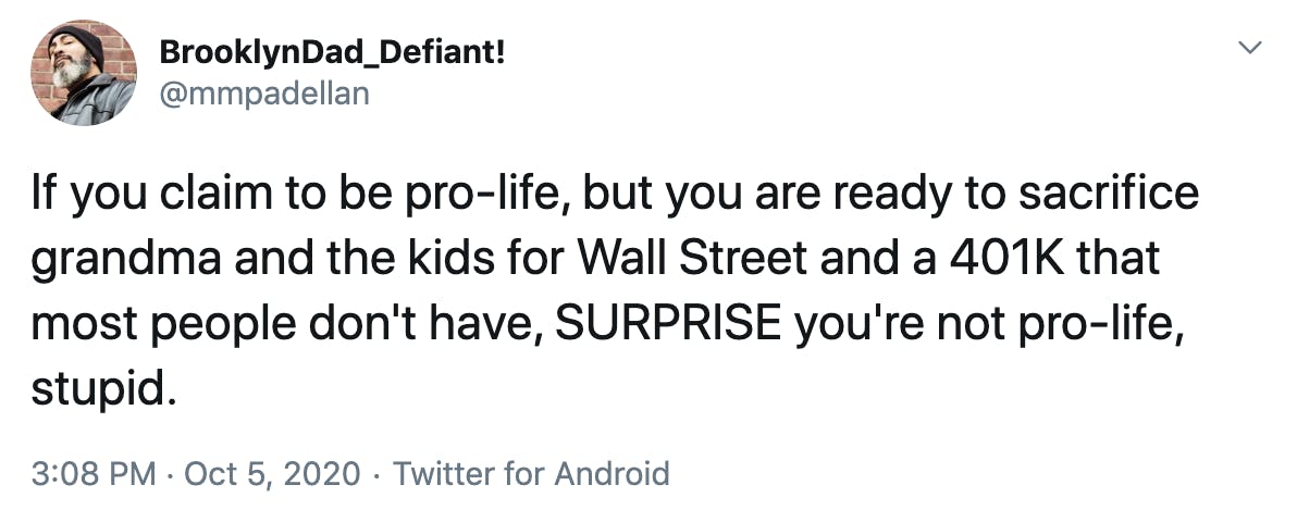 If you claim to be pro-life, but you are ready to sacrifice grandma and the kids for Wall Street and a 401K that most people don't have, SURPRISE you're not pro-life, stupid.