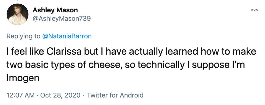 I feel like Clarissa but I have actually learned how to make two basic types of cheese, so technically I suppose I'm Imogen
