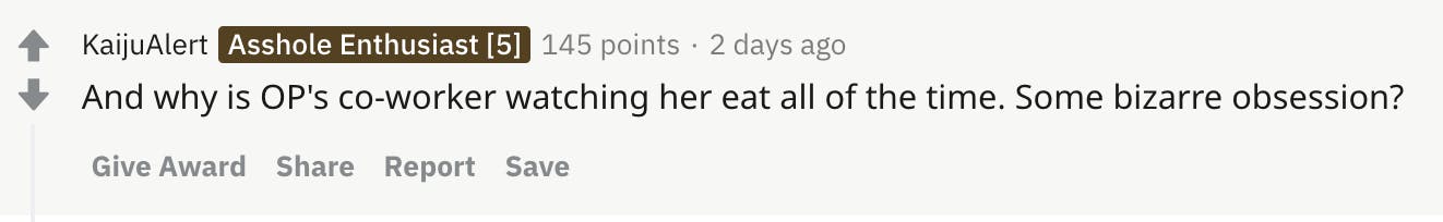 And why is OP's co-worker watching her eat all of the time. Some bizarre obsession?