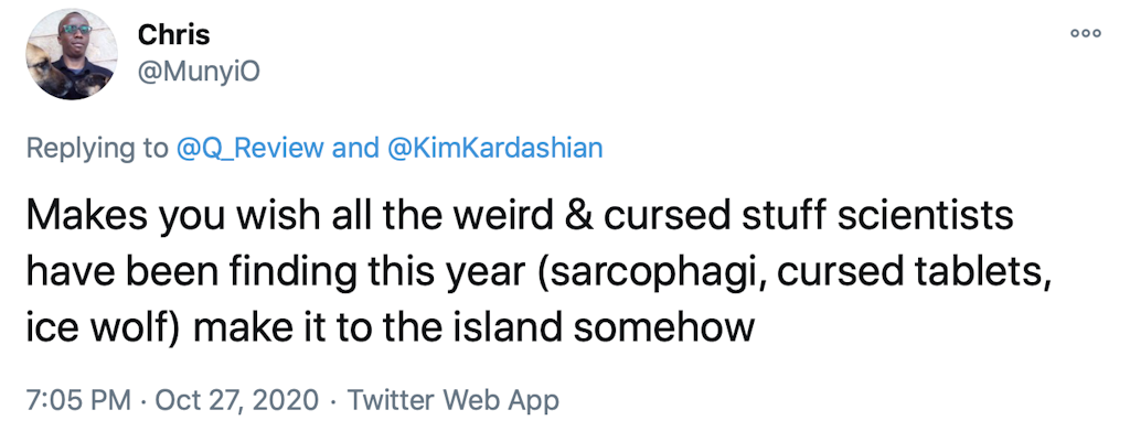 Makes you wish all the weird & cursed stuff scientists have been finding this year (sarcophagi, cursed tablets, ice wolf) make it to the island somehow