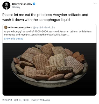 "Please let me eat the priceless Assyrian artifacts and wash it down with the sarcophagus liquid" embed of the original tweet