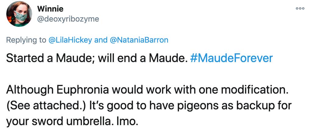 Started a Maude; will end a Maude. #MaudeForever Although Euphronia would work with one modification. (See attached.) It’s good to have pigeons as backup for your sword umbrella. Imo.