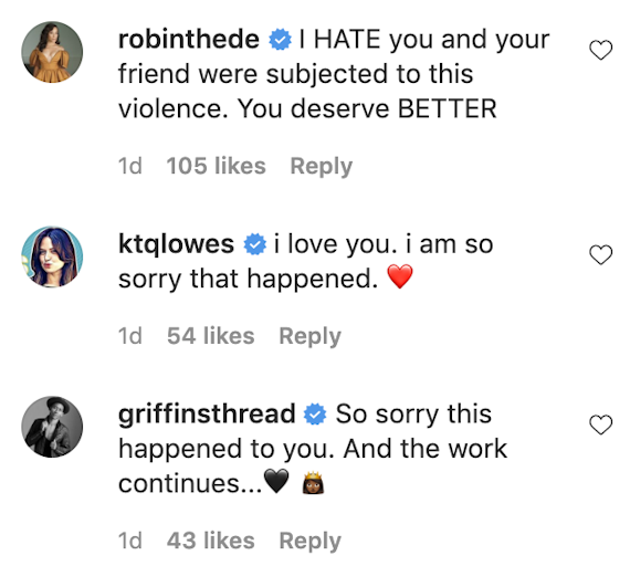  robinthede Verified I HATE you and your friend were subjected to this violence. You deserve BETTER.  ktqlowes Verified i love you. i am so sorry that happened. ❤️ griffinsthread Verified So sorry this happened to you. And the work continues...🖤👸🏾