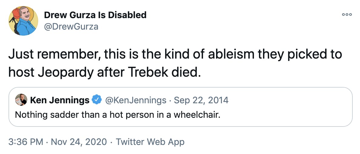 Just remember, this is the kind of ableism they picked to host Jeopardy after Trebek died.