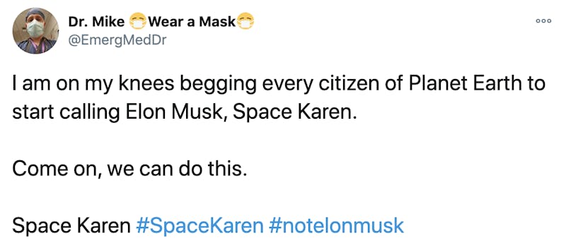 I am on my knees begging every citizen of Planet Earth to start calling Elon Musk, Space Karen.  Come on, we can do this.  Space Karen #SpaceKaren #notelonmusk