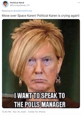 "Move over Space Karen! Political Karen is crying again!" image of Trump with Karen hair and earrings and the caption "I want to speak to the polls manager"