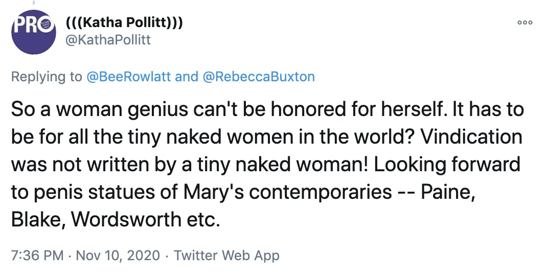 So a woman genius can't be honored for herself. It has to be for all the tiny naked women in the world? Vindication was not written by a tiny naked woman! Looking forward to penis statues of Mary's contemporaries -- Paine, Blake, Wordsworth etc.