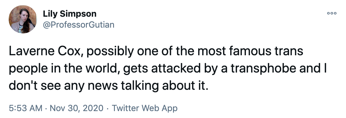 Laverne Cox, possibly one of the most famous trans people in the world, gets attacked by a transphobe and I don't see any news talking about it.