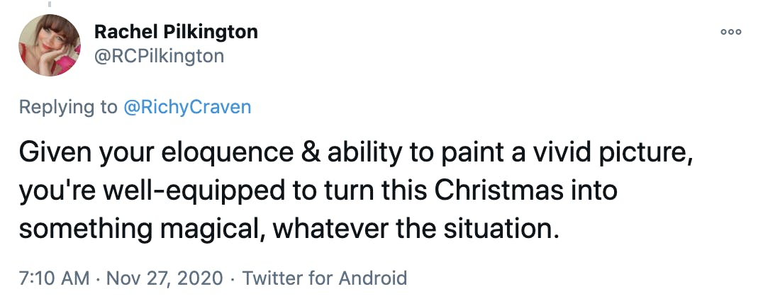 Given your eloquence & ability to paint a vivid picture, you're well-equipped to turn this Christmas into something magical, whatever the situation.