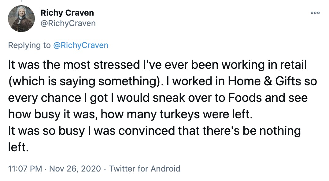 It was the most stressed I've ever been working in retail (which is saying something). I worked in Home & Gifts so every chance I got I would sneak over to Foods and see how busy it was, how many turkeys were left. It was so busy I was convinced that there's be nothing left.