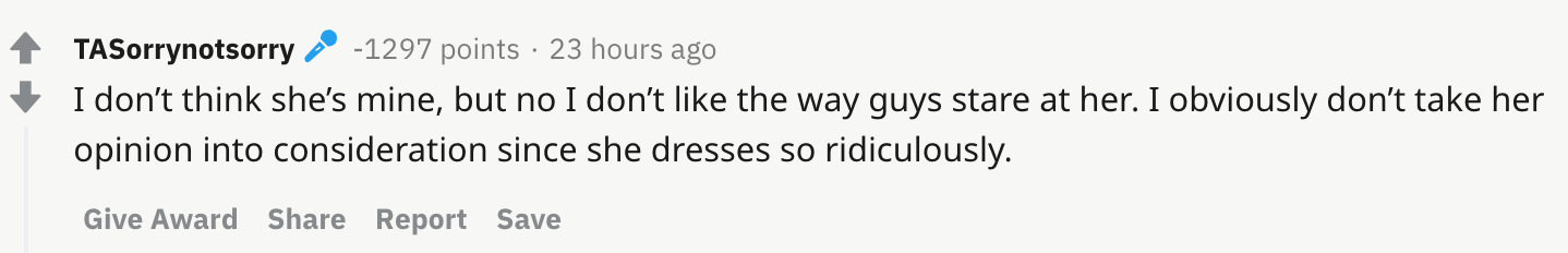 I don’t think she’s mine, but no I don’t like the way guys stare at her. I obviously don’t take her opinion into consideration since she dresses so ridiculously.