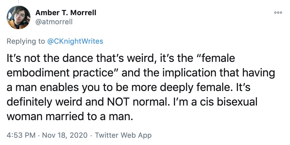 It’s not the dance that’s weird, it’s the “female embodiment practice” and the implication that having a man enables you to be more deeply female. It’s definitely weird and NOT normal. I’m a cis bisexual woman married to a man.