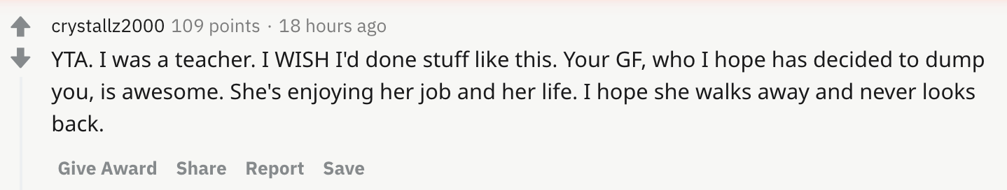 YTA. I was a teacher. I WISH I'd done stuff like this. Your GF, who I hope has decided to dump you, is awesome. She's enjoying her job and her life. I hope she walks away and never looks back.