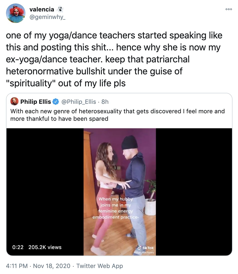 one of my yoga/dance teachers started speaking like this and posting this shit... hence why she is now my ex-yoga/dance teacher. keep that patriarchal heteronormative bullshit under the guise of 'spirituality' out of my life pls