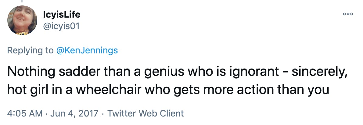 Nothing sadder than a genius who is ignorant - sincerely, hot girl in a wheelchair who gets more action than you