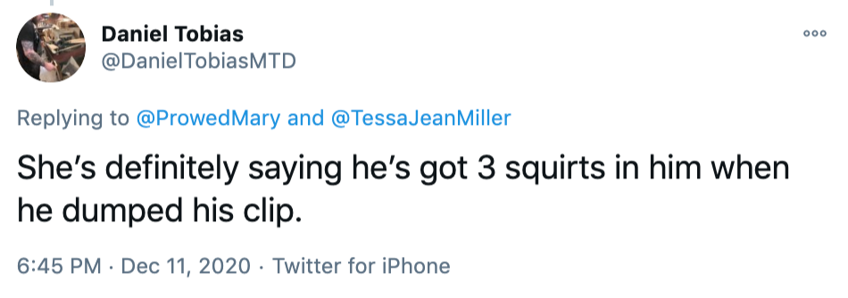 She’s definitely saying he’s got 3 squirts in him when he dumped his clip.